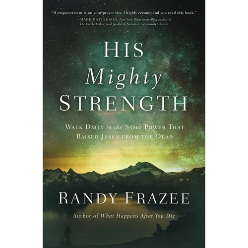 His Mighty Strength: Walk Daily in the Same Power That Raised Jesus from the Dead