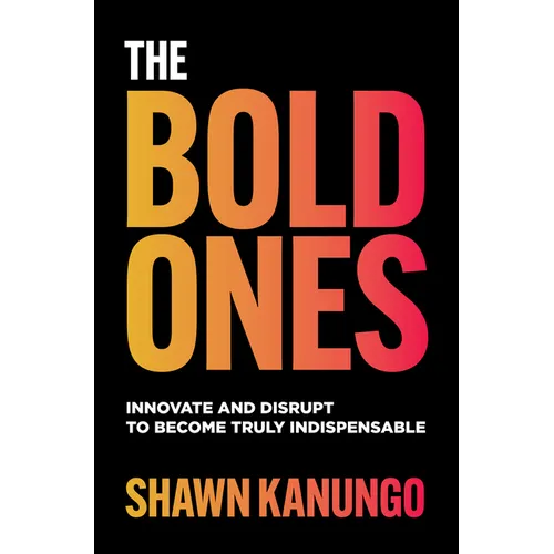 The Bold Ones: Innovate and Disrupt to Become Truly Indispensable