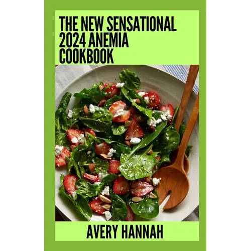 The New Sensational 2024 Anemia Cookbook: Essential Guide With 100+ Healthy Recipes
