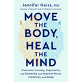 Move the Body, Heal the Mind: Overcome Anxiety, Depression, and Dementia and Improve Focus, Creativity, and Sleep