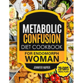 Metabolic Confusion Diet Cookbook for Endomorph Women: 28-Day Meal Plan to Unlock the Secrets of Weight Loss and Turbocharge Your Metabolism with Prov