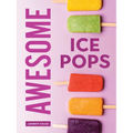 Awesome Ice Pops: 70 Cool Treats