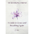 Dear Strong Friend: A Guide to Grace and Breathing Again