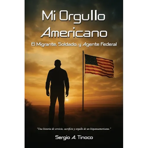 Mi Orgullo Americano: El Migrante, Soldado, y Agente Federal