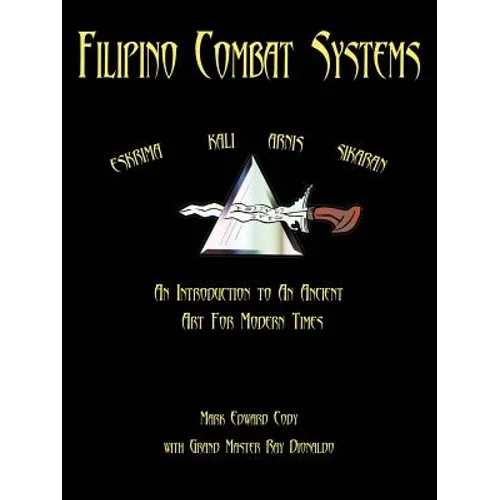 Filipino Combat Systems: An Introduction to An Ancient Art For Modern Times