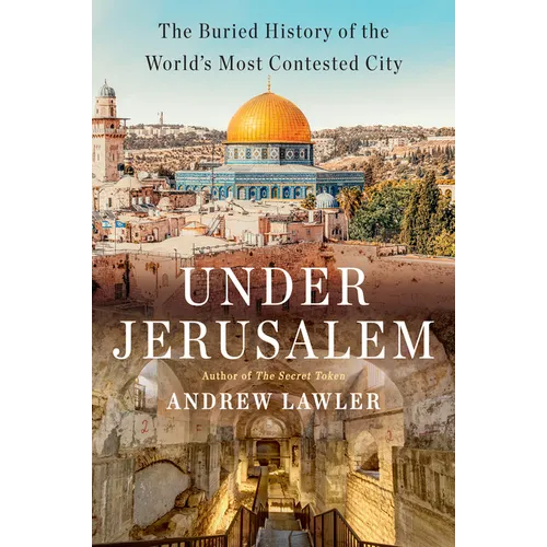 Under Jerusalem: The Buried History of the World's Most Contested City
