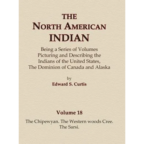 The North American Indian Volume 18 - The Chipewyan, The Western Woods Cree, The Sarsi