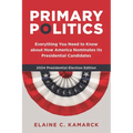 Primary Politics: Everything You Need to Know about How America Nominates Its Presidential Candidates