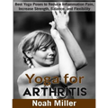 Yoga for Arthritis ***Black and White Edition***: Best Yoga Poses to Reduce Inflammation Pain, Increase Strength, Balance, and Flexibility