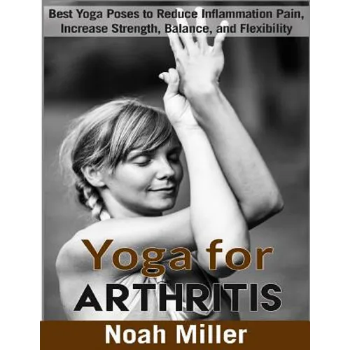 Yoga for Arthritis ***Black and White Edition***: Best Yoga Poses to Reduce Inflammation Pain, Increase Strength, Balance, and Flexibility