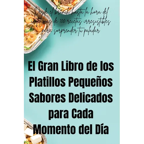El Gran Libro de los Platillos Pequeños Sabores Delicados para Cada Momento del Día