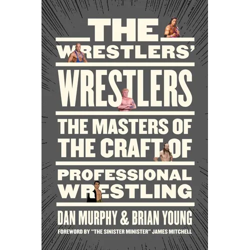 The Wrestlers' Wrestlers: The Masters of the Craft of Professional Wrestling
