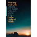 Nearing a Far God: Praying the Psalms with Our Whole Selves