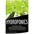 Hydroponics: This Book Includes: Hydroponic and Greenhouse Gardening. How to Grow Vegetables, Herbs, and Fruits All-Year-Round Even