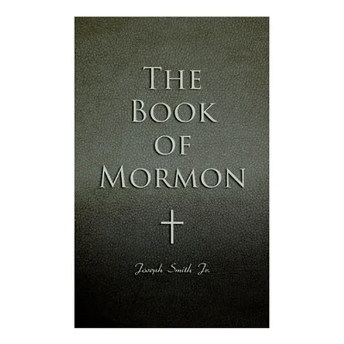 The Book of Mormon: Written by the Hand of Mormon, Upon Plates Taken from the Plates of Nephi