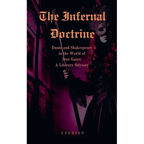 The Infernal Doctrine: Dante and Shakespeare in the World of Iron Gates: A Literary Odyssey