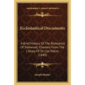 Ecclesiastical Documents: A Brief History Of The Bishoprick Of Somerset; Charters From The Library Of Dr. Cox Macro (1840)