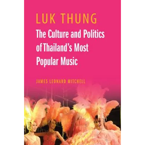 Luk Thung: The Culture and Politics of Thailand's Most Popular Music