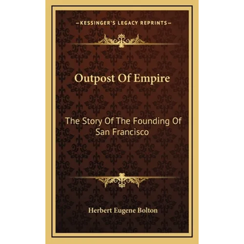 Outpost Of Empire: The Story Of The Founding Of San Francisco