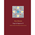 Magic for Beginners IV: Meditation, Hypnosis, Ritual Magic, Schamanism and more
