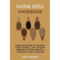 Saving Seeds Handbook: A Seed Saving Guide for Gardeners to Sow, Harvest, Clean, and Store Vegetable and Flower Seeds Plus Techniques To Get You Start