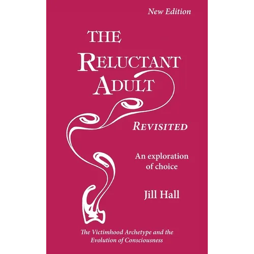 The Reluctant Adult Revisited: An Exploration of Choice - The Victimhood Archetype and the Evolution of Consciousness