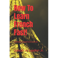 How To Learn French Fast!: 3,399 Ways To Speak French Instantly!