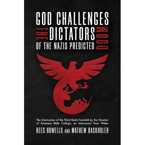 God Challenges the Dictators, Doom of the Nazis Predicted: The Destruction of the Third Reich Foretold by the Director of Swansea Bible College, An In