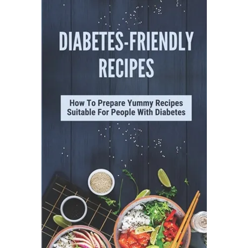 Diabetes-Friendly Recipes: How To Prepare Yummy Recipes Suitable For People With Diabetes: Cooking Guide For Diabetes
