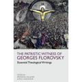 The Patristic Witness of Georges Florovsky: Essential Theological Writings
