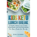 Keto Kids Lunch Break: 25 Healthy, Delicious, Easy-To-Make, School-Ready Lunch and Snack Recipes for Your Child On-The-Go