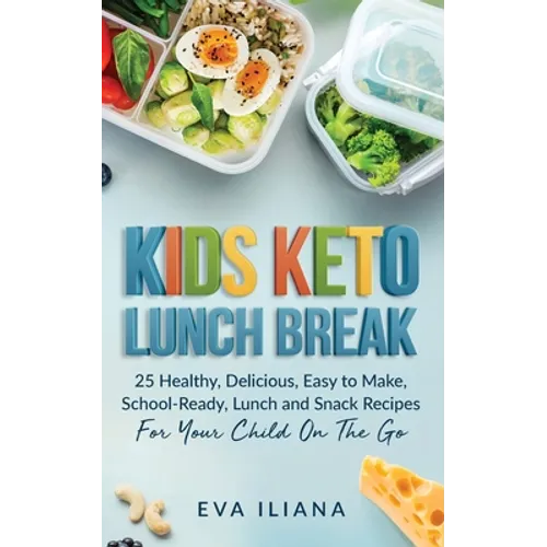 Keto Kids Lunch Break: 25 Healthy, Delicious, Easy-To-Make, School-Ready Lunch and Snack Recipes for Your Child On-The-Go
