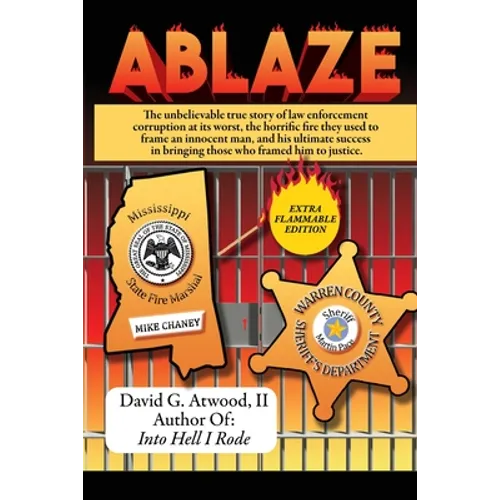 Ablaze: The Unbelievable True Story of Law Enforcement Corruption at it's Worst; the Horrific Fire They Used to Frame an Innocent Man, and His Ultimat