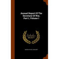 Annual Report Of The Secretary Of War, Part 1, Volume 1