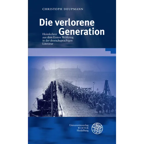 Die Verlorene Generation: Heimkehrer Aus Dem Ersten Weltkrieg in Der Deutschsprachigen Literatur