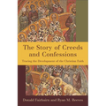 The Story of Creeds and Confessions: Tracing the Development of the Christian Faith
