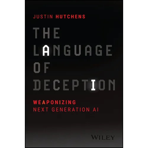 The Language of Deception: Weaponizing Next Generation AI