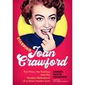 Starring Joan Crawford: The Films, the Fantasy, and the Modern Relevance of a Silver Screen Icon