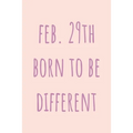 Feb. 29th Born to be Different: Special February 29th leap birthday gift for your loved ones, cute leap day gift for girls, boys, woman and men, greet