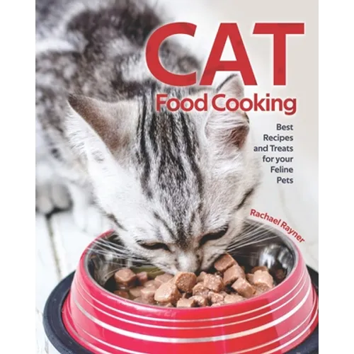 Cat Food Cooking: Best Recipes and Treats for your Feline Pets