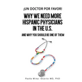 ¡Un doctor por favor!: Why We Need More Hispanic Physicians in the U.S., and Why You Should Be One of Them