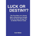 Luck or Destiny?: The True Story of a Young Man's Adventurous Escape From the Nazis Brings Him to Similar Perils In Cuba