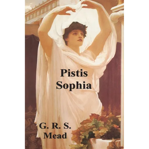 Pistis Sophia: The Gnostic Tradition of Mary Magdalene, Jesus, and His Disciples