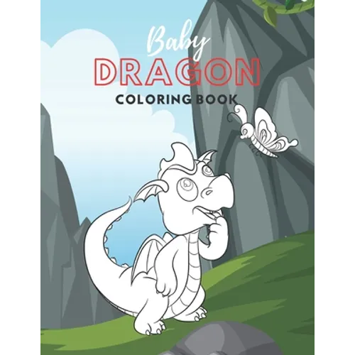 Baby Dragon Coloring Book: Fantastic Toddlers Coloring Book; Large Images of Cute Little Baby Dragons; Perfect Gift for Kids Boys Girls Ages 2-5