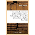 Sciences Mathématiques Du Brevet Élémentaire. Arithmétique. Géométrie Élémentaire. Algèbre Pratique: Avec Plus de 1 700 Exercices Théoriques Et Pratiq