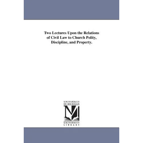 Two Lectures Upon the Relations of Civil Law to Church Polity, Discipline, and Property.