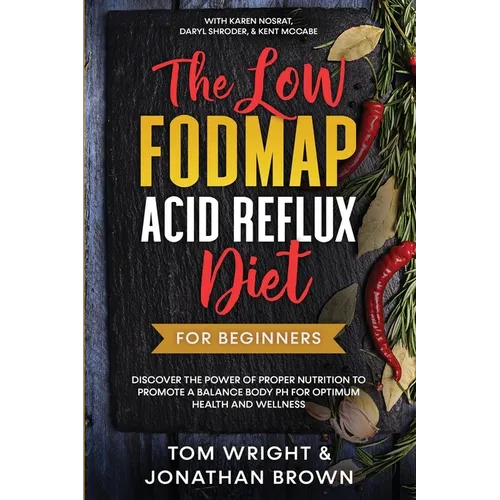 The Low Fodmap Acid Reflux Diet: For Beginners - Discover the Power of Proper Nutrition to Promote A Balance Body pH for Optimum Health and Wellness: