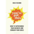 You've Got This: How to Supercharge Your Business and Conquer Your Goals