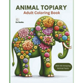 Animal Topiary Adult Coloring Book: 50 Beautiful Images of Animals Made of Flowers and Blooms