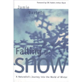 Falling for Snow: A Naturalist's Journey Into the World of Winter